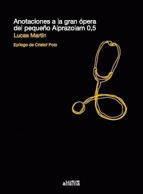 Cubierta del libro Anotaciones a la gran ópera del pequeño Alprazolam 0.5 (Ed. Alfama, 2008)
