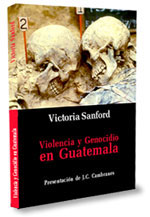 Sanford, Victoria. Violencia y genocidio en Guatemala. F&G Editores, Editora Cultural de Guatemala, 2003. 